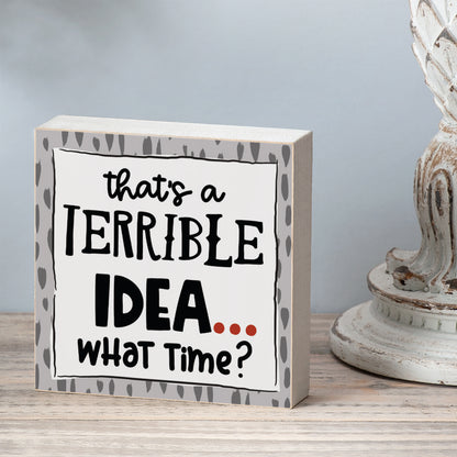 CounterArt "Terrible Idea, What Time?" Artistic Freestanding Solid Wood Block Sign Made in the USA 3.75” Square Decorative Accent for Home or Office