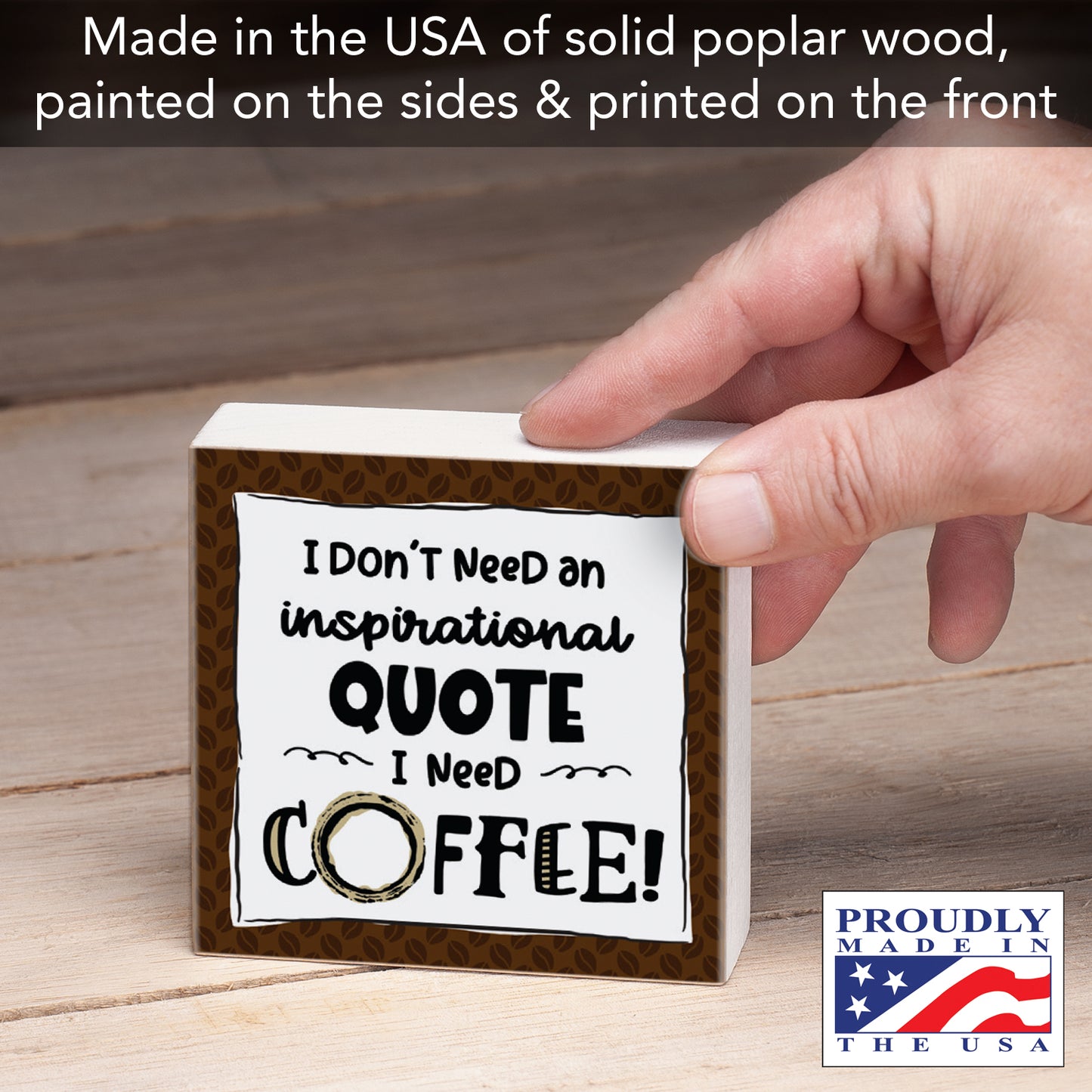 CounterArt "Don't Need An Inspirational Quote" Artistic Freestanding Solid Wood Block Sign Made in the USA 3.75” Square Decorative Accent for Home or Office